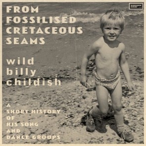 CHILDISH, WILD BILLY "From Fossilised Cretaceous Seams: A Short History Of His Song And Dance Groups" (2xLP)