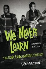 ERIC DAVIDSON "WE NEVER LEARN: The Gunk Punk Undergut, 1998-2011" (Expanded Edition) BOOK