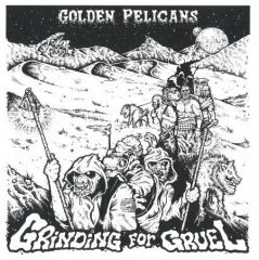 GOLDEN PELICANS "Grinding For Gruel" LP