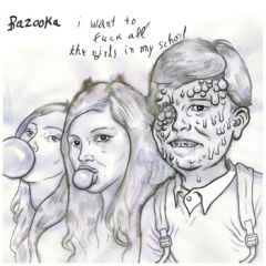 BAZOOKA 'I Want To Fuck All The Girls In My School' EP