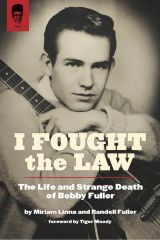 I FOUGHT THE LAW: THE LIFE & STRANGE DEATH OF BOBBY FULLER (Book)