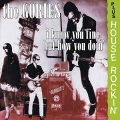 GORIES "I Know You Fine, But How You Doin' + Houserockin'" CD (Jewelcase version)