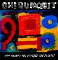 OH! GUNQUIT - Why Haven't You Watered The Plants? LP