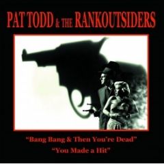 PAT TODD & THE RANKOUTSIDERS - Bang Bang & Then You're Dead / You Made A Hit 7"