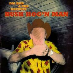 DM BOB AND THE DEFICITS "Bush Hog N' Man" CD