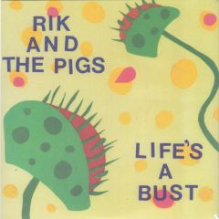 RIK & THE PIGS "Life's A Bust" 7"