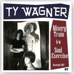 WAGNER, TY "Misery Train b/w Soul Exercise" 7"